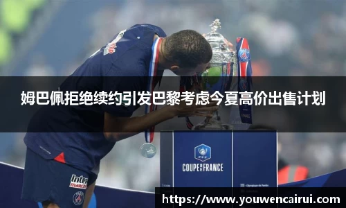 姆巴佩拒绝续约引发巴黎考虑今夏高价出售计划
