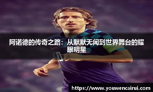 阿诺德的传奇之路：从默默无闻到世界舞台的耀眼明星