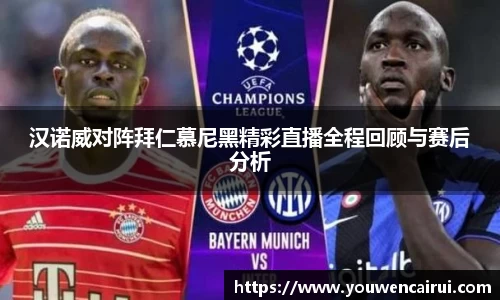 汉诺威对阵拜仁慕尼黑精彩直播全程回顾与赛后分析